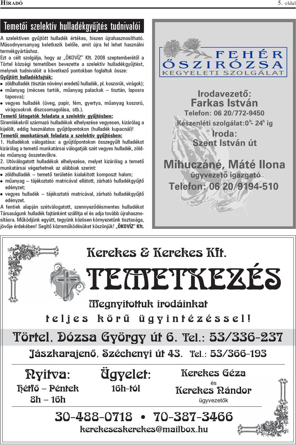 2008 szeptemberétõl a Törtel községi temetõben bevezette a szelektív hulladékgyûjtést, melynek tudnivalóit a következõ pontokban foglaltuk össze: Gyûjtött hulladékfajták: zöldhulladék (tisztán