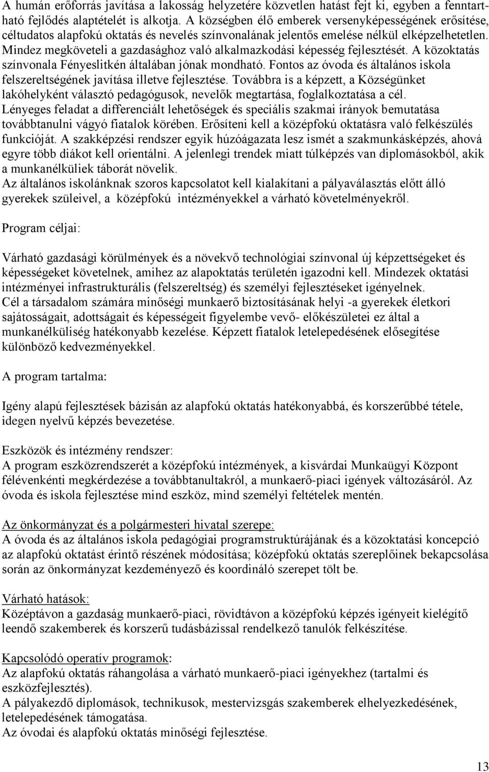 Mindez megköveteli a gazdasághoz való alkalmazkodási képesség fejlesztését. A közoktatás színvonala Fényeslitkén általában jónak mondható.