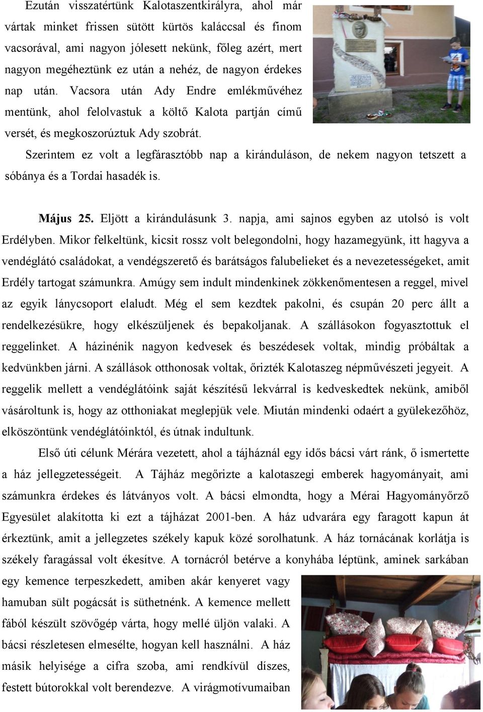 Szerintem ez volt a legfárasztóbb nap a kiránduláson, de nekem nagyon tetszett a sóbánya és a Tordai hasadék is. Május 25. Eljött a kirándulásunk 3.