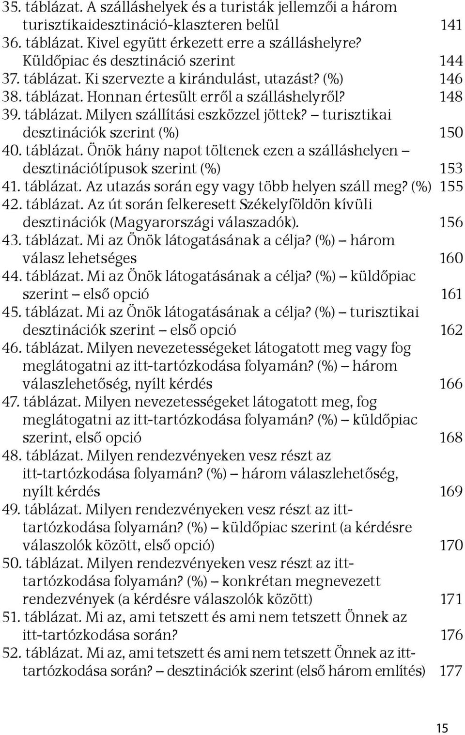 turisztikai desztinációk szerint (%) 150 40. táblázat. Önök hány napot töltenek ezen a szálláshelyen desztinációtípusok szerint (%) 153 41. táblázat. Az utazás során egy vagy több helyen száll meg?