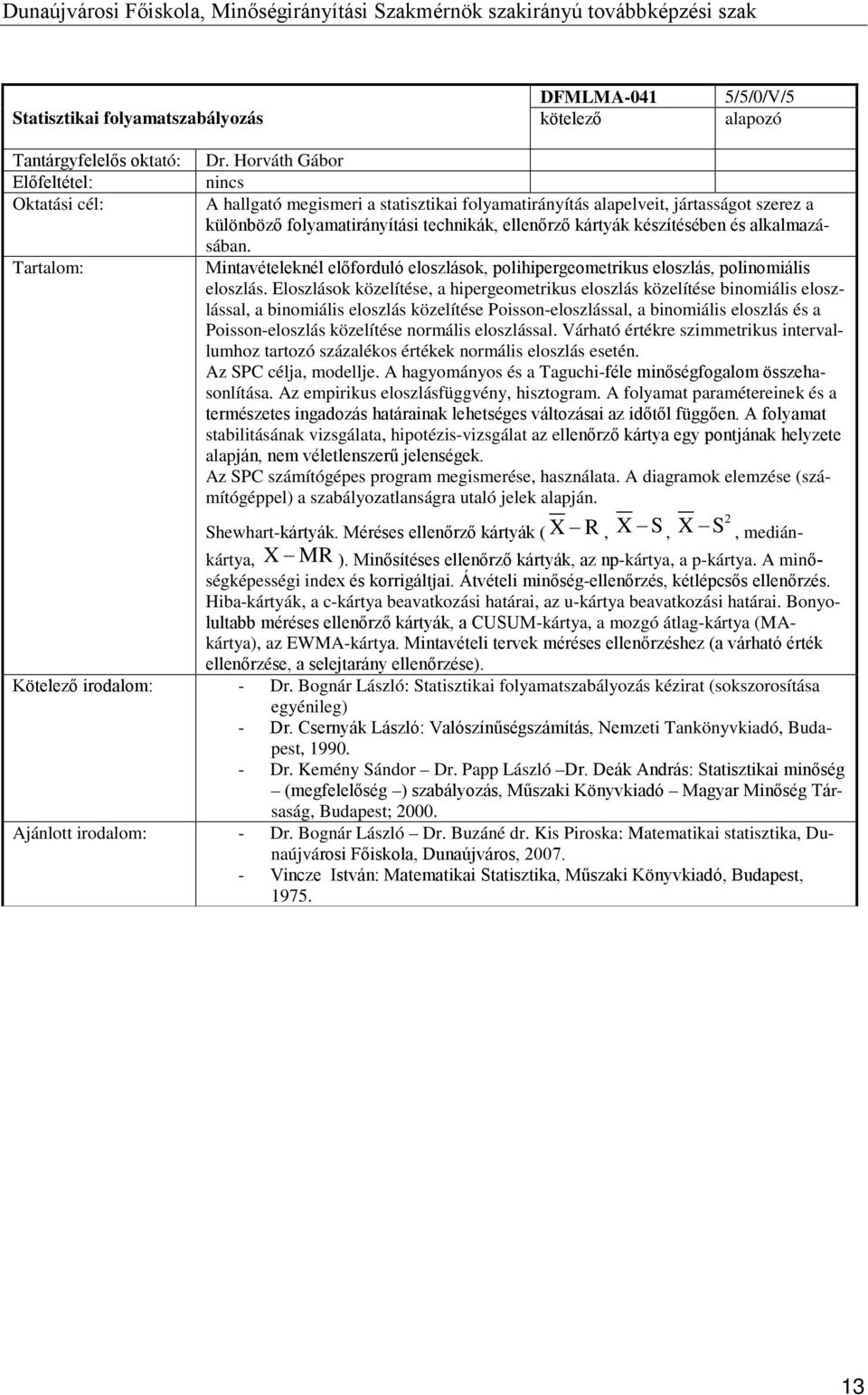 Tartalom: Mintavételeknél előforduló eloszlások, polihipergeometrikus eloszlás, polinomiális eloszlás.