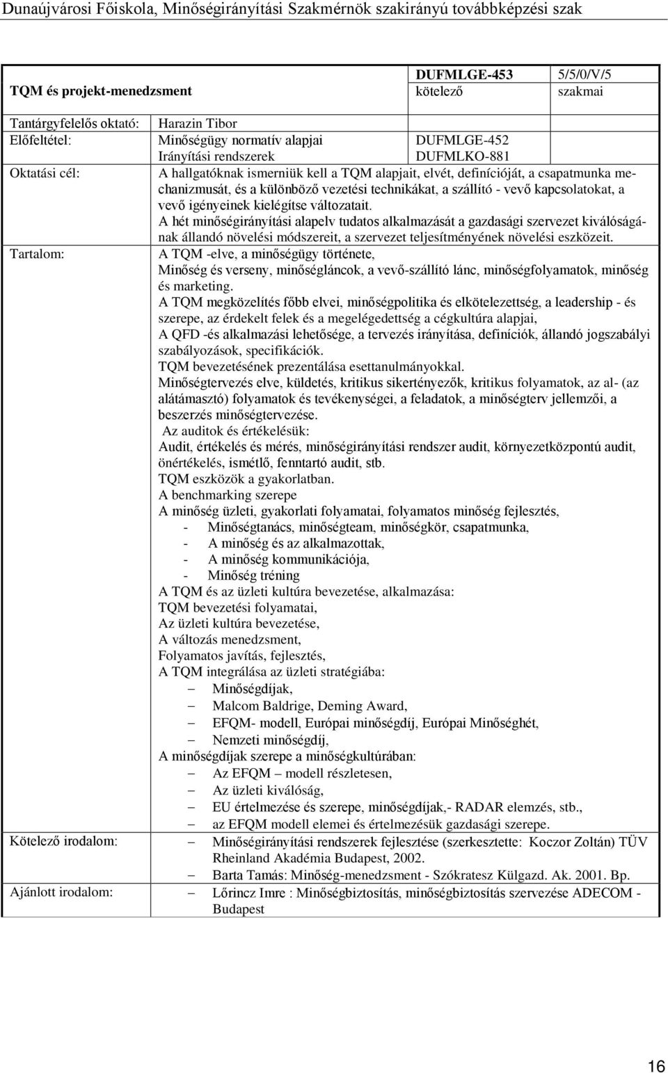 A hét minőségirányítási alapelv tudatos alkalmazását a gazdasági szervezet kiválóságának állandó növelési módszereit, a szervezet teljesítményének növelési eszközeit.