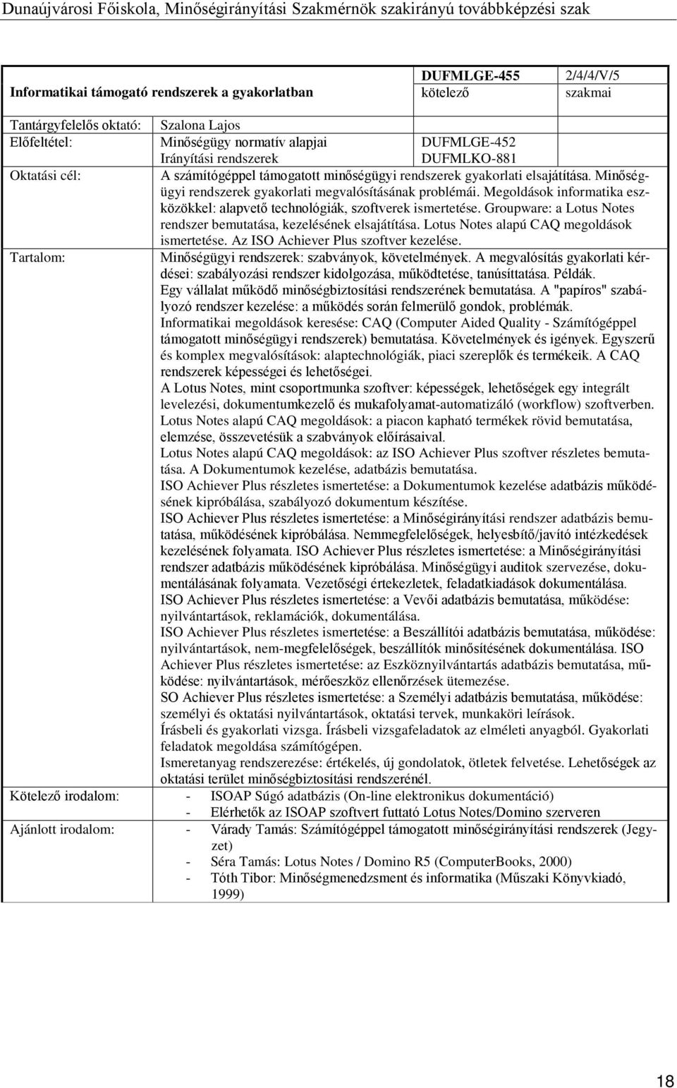 Megoldások informatika eszközökkel: alapvető technológiák, szoftverek ismertetése. Groupware: a Lotus Notes rendszer bemutatása, kezelésének elsajátítása. Lotus Notes alapú CAQ megoldások ismertetése.