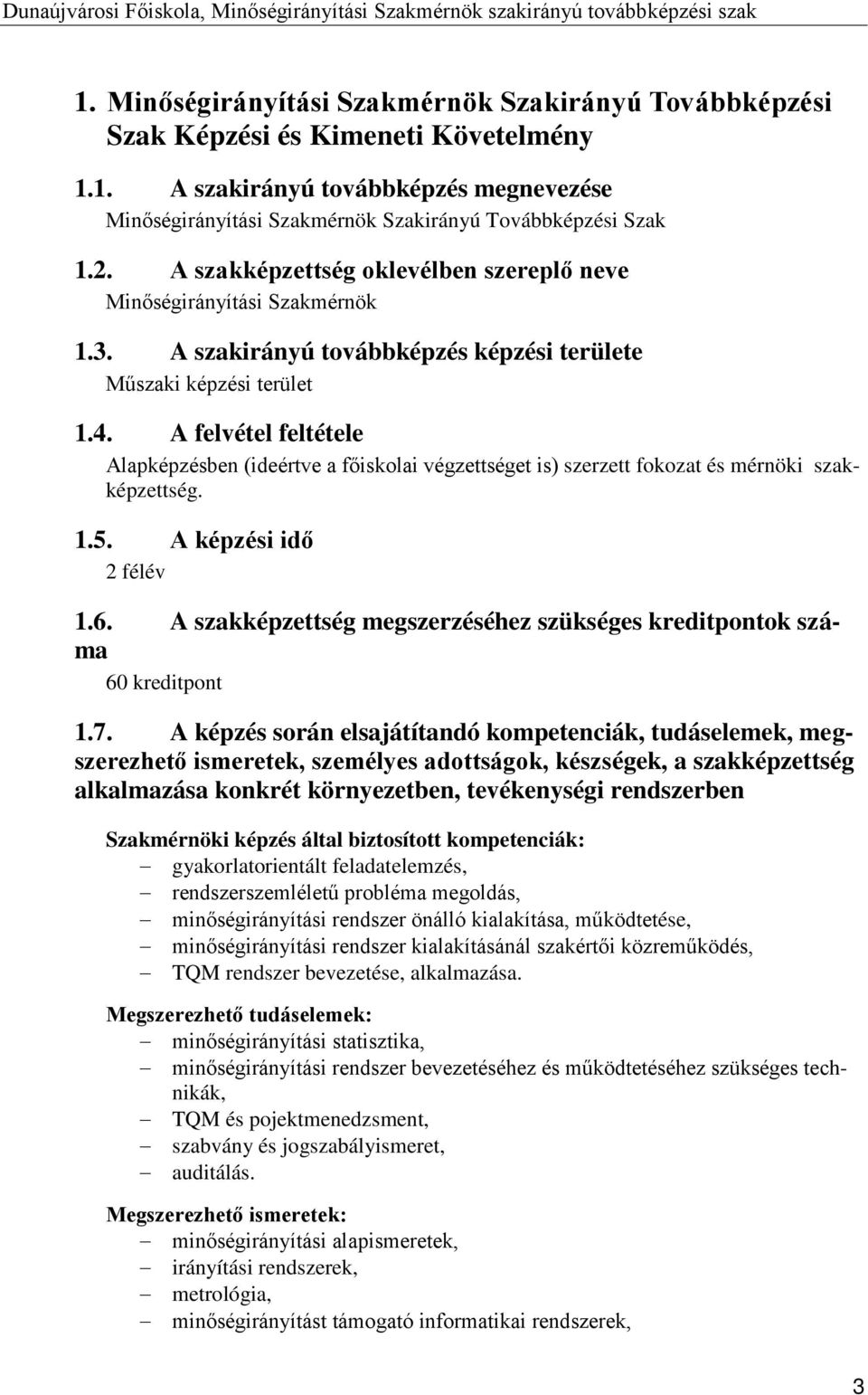 A felvétel feltétele Alapképzésben (ideértve a főiskolai végzettséget is) szerzett fokozat és mérnöki szakképzettség. 1.5. A képzési idő 2 félév 1.6.