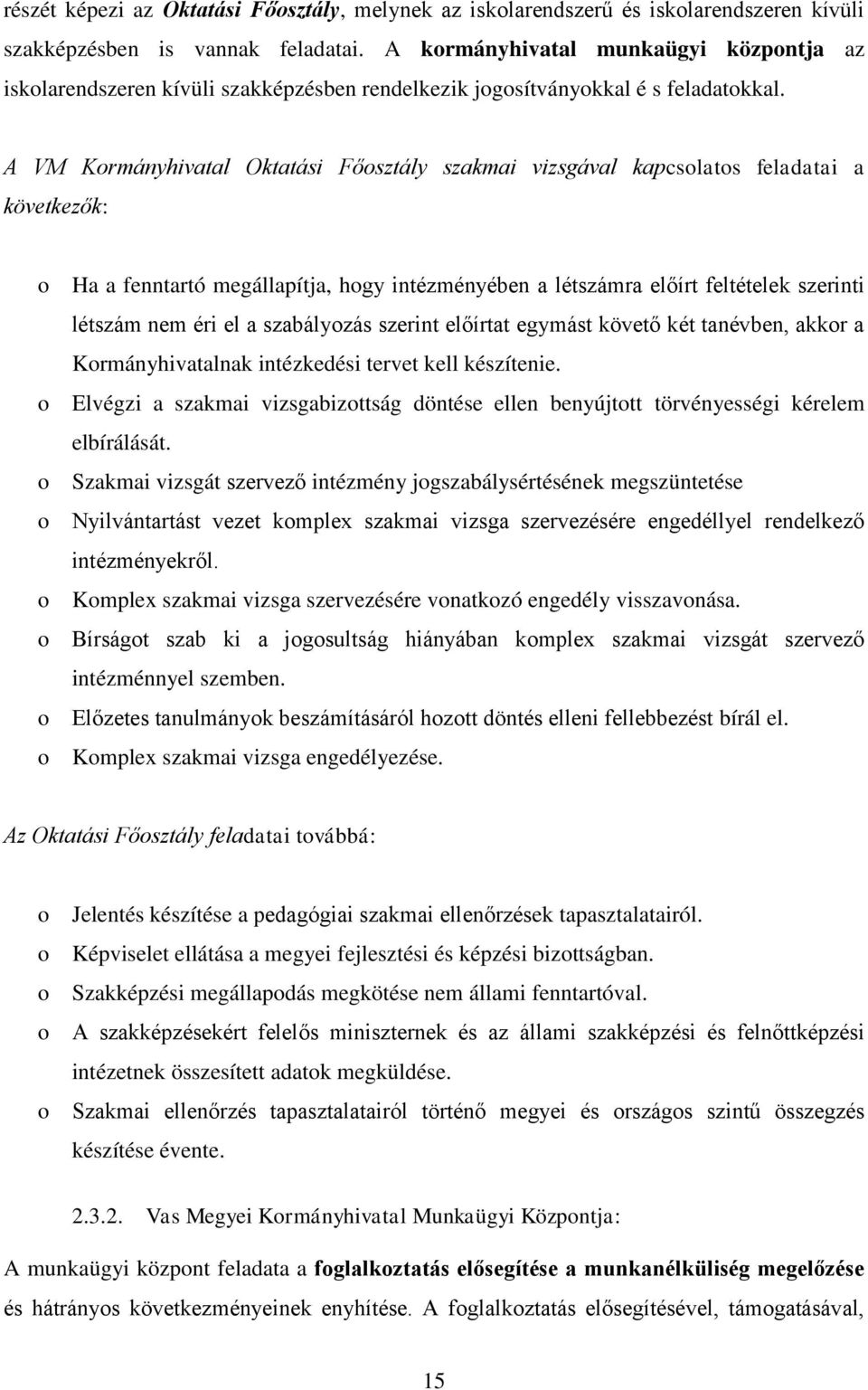 A VM Kormányhivatal Oktatási Főosztály szakmai vizsgával kapcsolatos feladatai a következők: o Ha a fenntartó megállapítja, hogy intézményében a létszámra előírt feltételek szerinti létszám nem éri