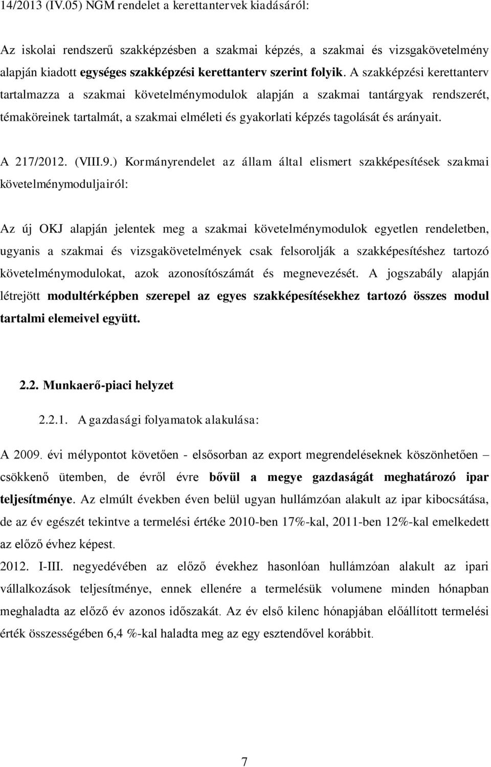 A szakképzési kerettanterv tartalmazza a szakmai követelménymodulok alapján a szakmai tantárgyak rendszerét, témaköreinek tartalmát, a szakmai elméleti és gyakorlati képzés tagolását és arányait.