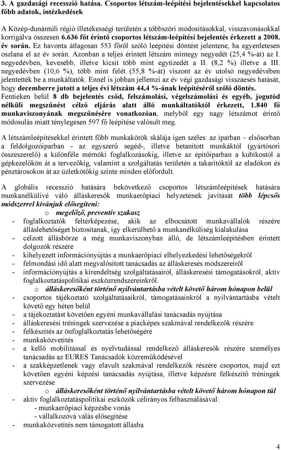 636 főt érintő csoportos létszám-leépítési bejelentés érkezett a 2008. év során. Ez havonta átlagosan 553 főről szóló leépítési döntést jelentene, ha egyenletesen oszlana el az év során.