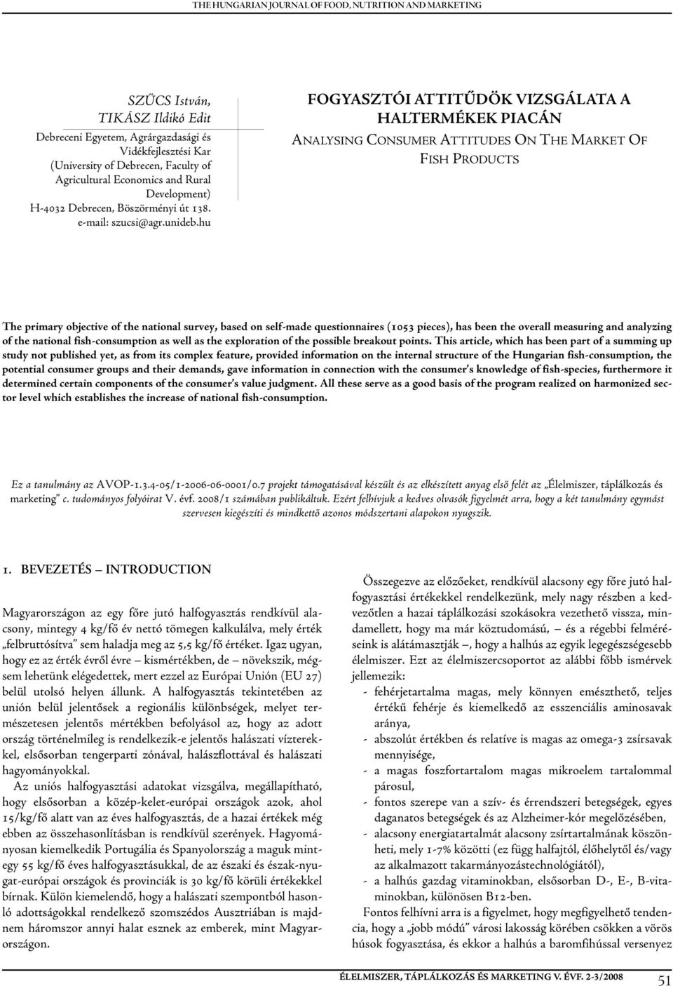 hu fogyasztói ATTITŰDÖk vizsgálata A HALTermékek piacán ANALYSING CONSUmER ATTITUDES ON THE market OF FISH PRODUCTS The primary objective of the national survey, based on self-made questionnaires