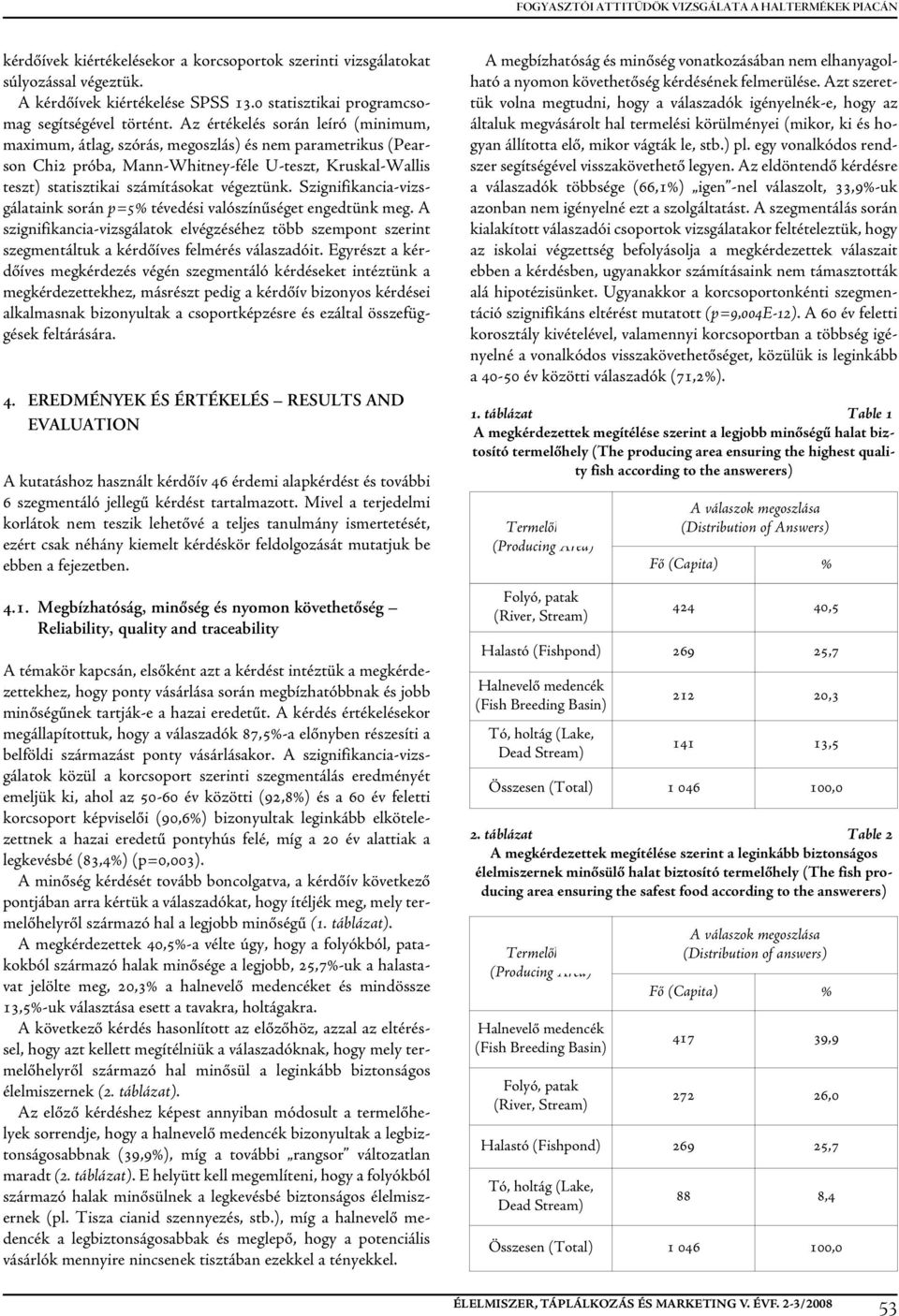 Az értékelés során leíró (minimum, maximum, átlag, szórás, megoszlás) és nem parametrikus (Pear - son Chi2 próba, mann-whitney-féle U-teszt, Kruskal-Wallis teszt) statisztikai számításokat végeztünk.