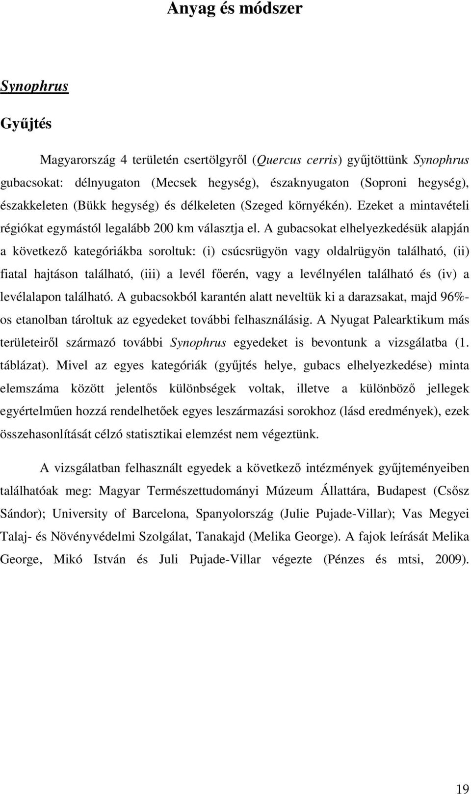 A gubacsokat elhelyezkedésük alapján a következı kategóriákba soroltuk: (i) csúcsrügyön vagy oldalrügyön található, (ii) fiatal hajtáson található, (iii) a levél fıerén, vagy a levélnyélen található