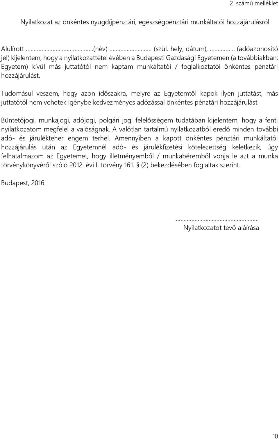 hozzájárulást. Tudomásul veszem, hogy azon időszakra, melyre az Egyetemtől kapok ilyen juttatást, más juttatótól nem vehetek igénybe kedvezményes adózással önkéntes pénztári hozzájárulást.