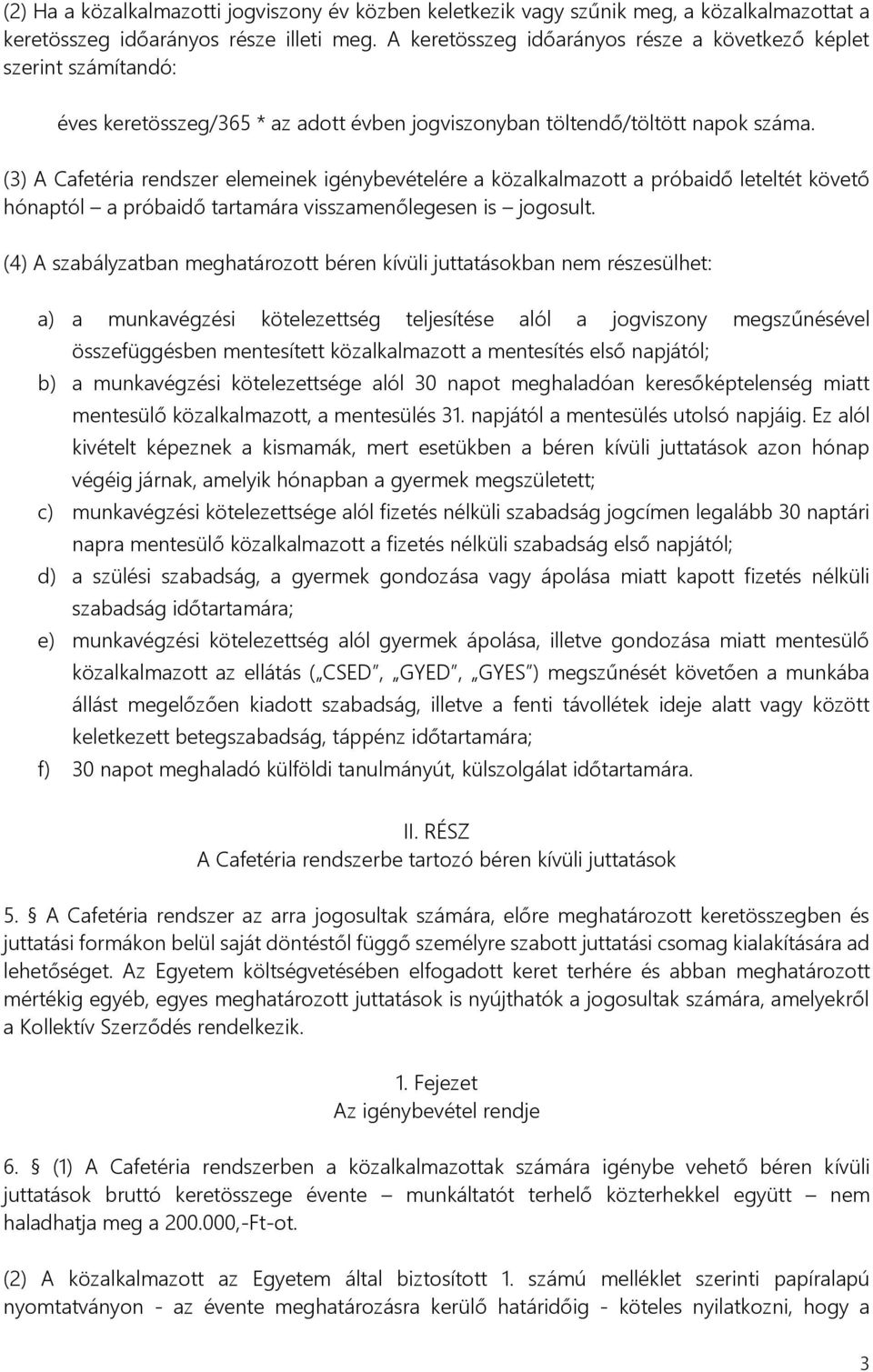 (3) A Cafetéria rendszer elemeinek igénybevételére a közalkalmazott a próbaidő leteltét követő hónaptól a próbaidő tartamára visszamenőlegesen is jogosult.