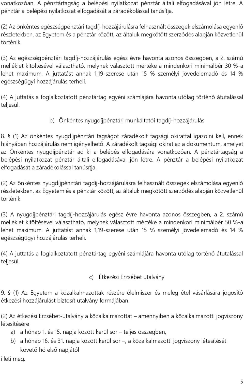 történik. (3) Az egészségpénztári tagdíj-hozzájárulás egész évre havonta azonos összegben, a 2.