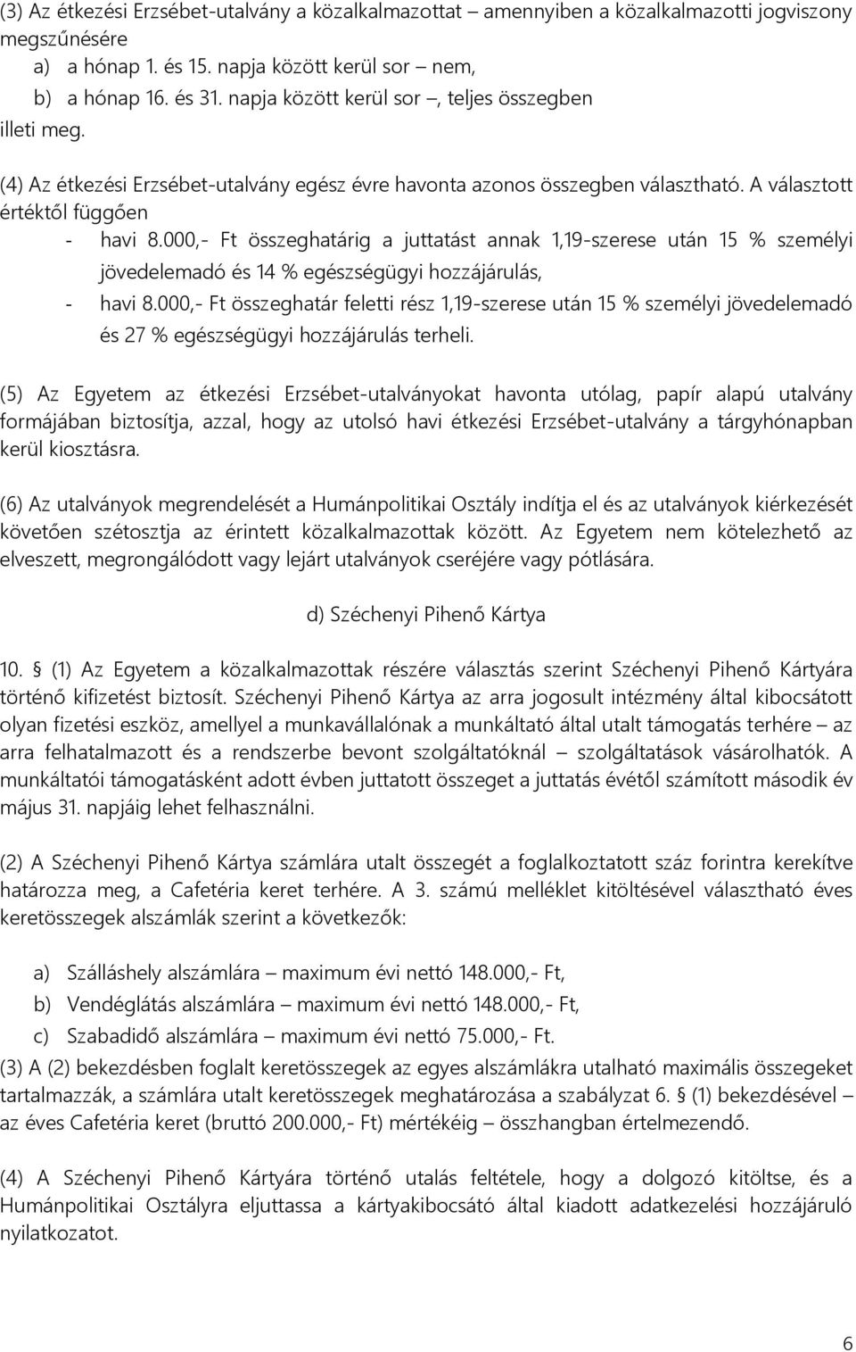 000,- Ft összeghatárig a juttatást annak 1,19-szerese után 15 % személyi jövedelemadó és 14 % egészségügyi hozzájárulás, - havi 8.