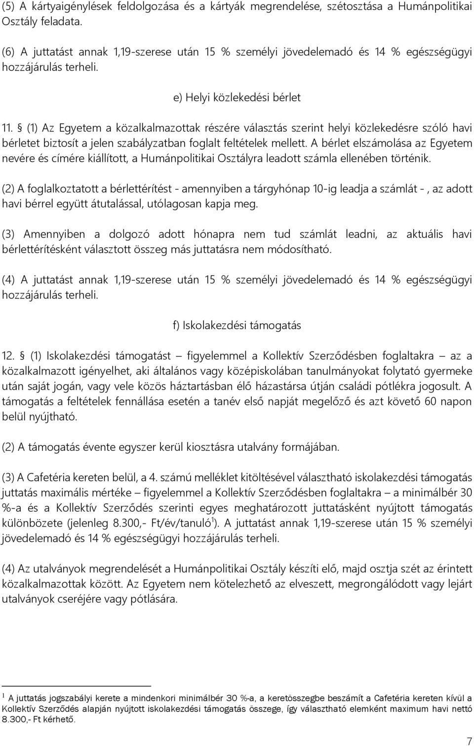 (1) Az Egyetem a közalkalmazottak részére választás szerint helyi közlekedésre szóló havi bérletet biztosít a jelen szabályzatban foglalt feltételek mellett.