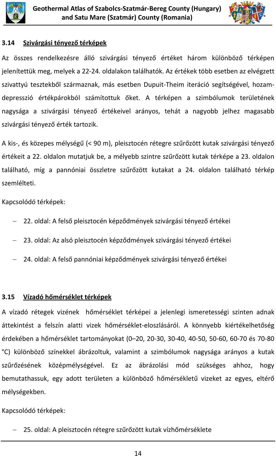 Az értékek több esetben az elvégzett szivattyú tesztekből származnak, más esetben Dupuit Theim iteráció segítségével, hozamdepresszió értékpárokból számítottuk őket.