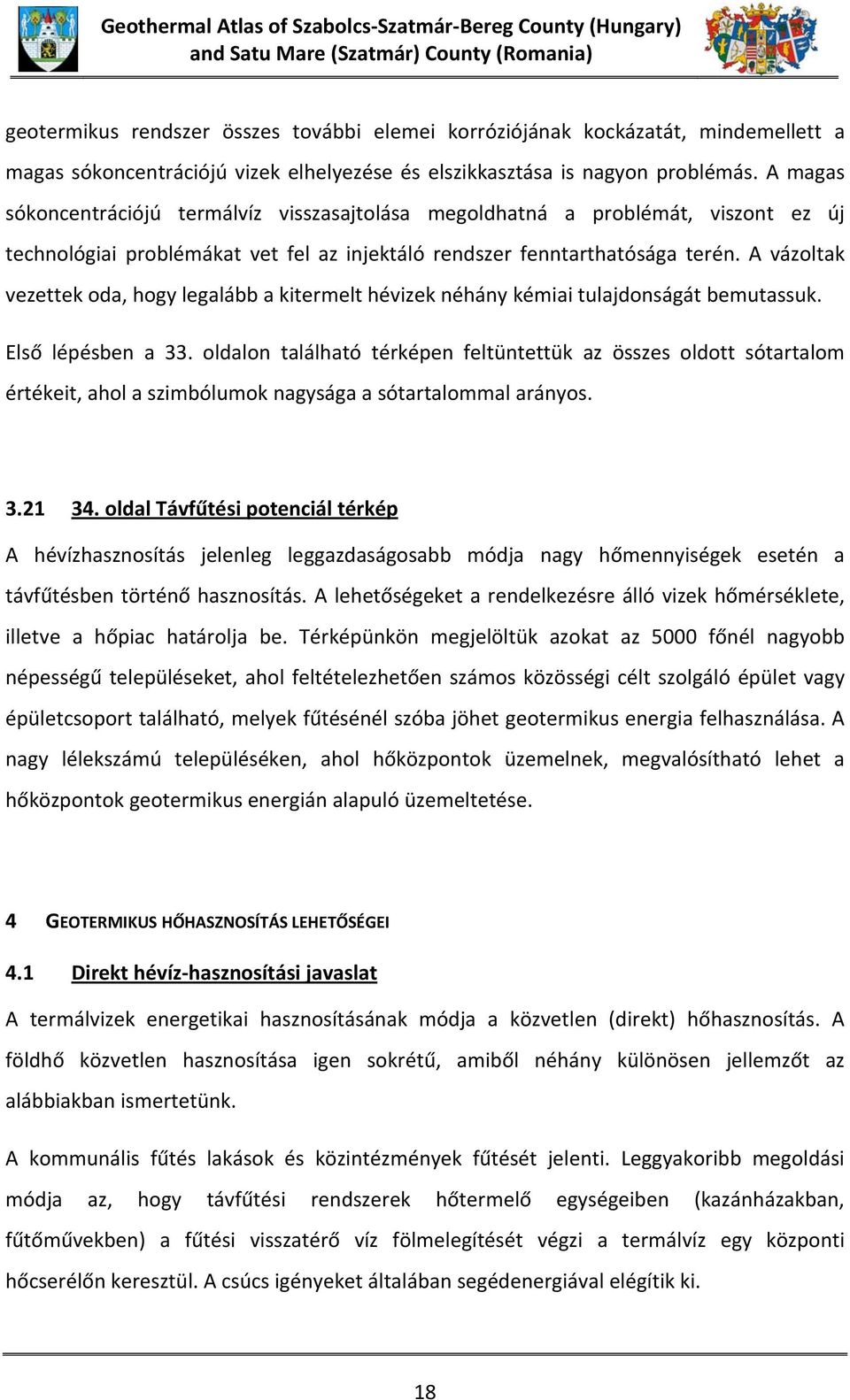 A magas sókoncentrációjú termálvíz visszasajtolása megoldhatná a problémát, viszont ez új technológiai problémákat vet fel az injektáló rendszer fenntarthatósága terén.