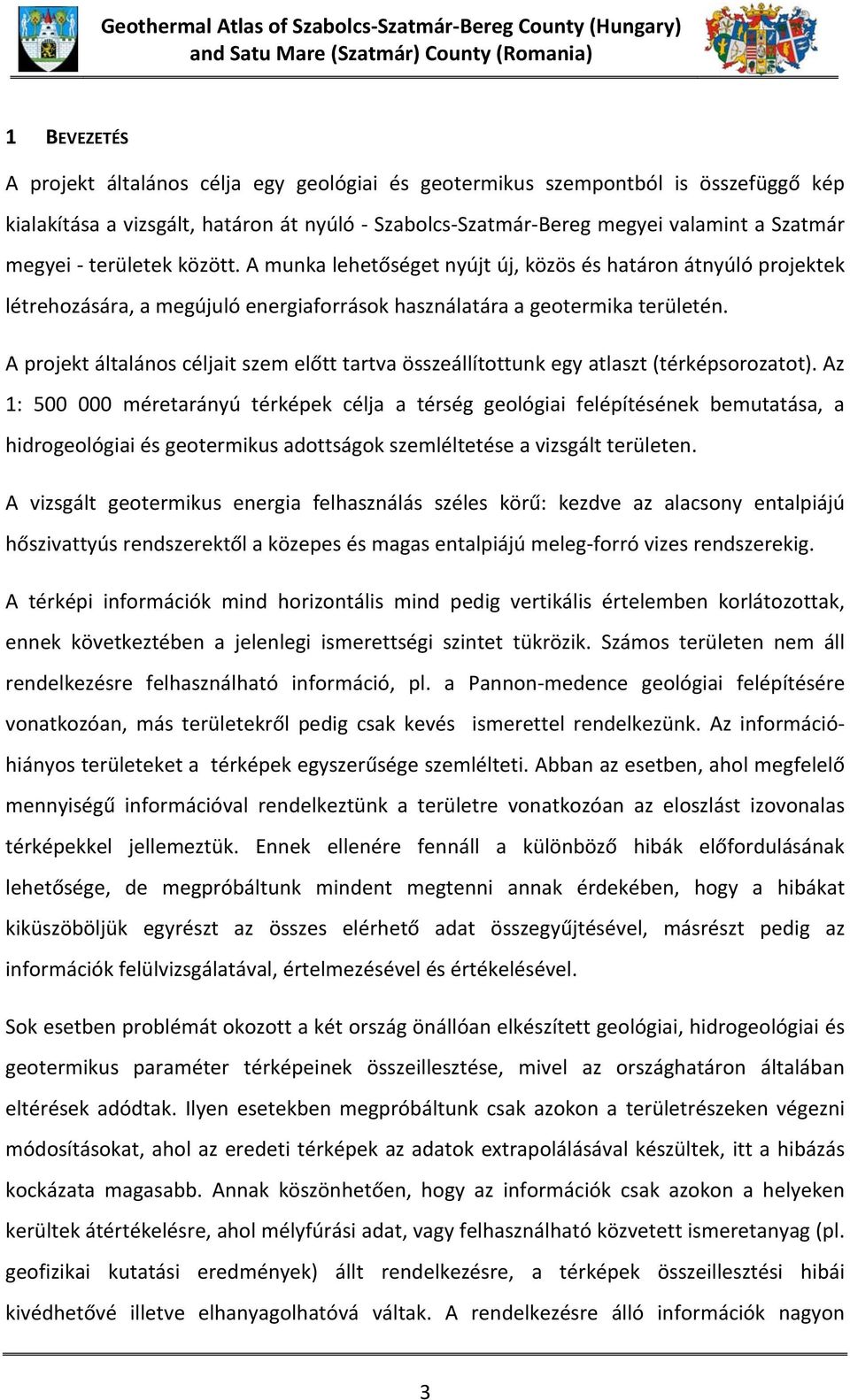 A munka lehetőséget nyújt új, közös és határon átnyúló projektek létrehozására, a megújuló energiaforrások használatára a geotermika területén.