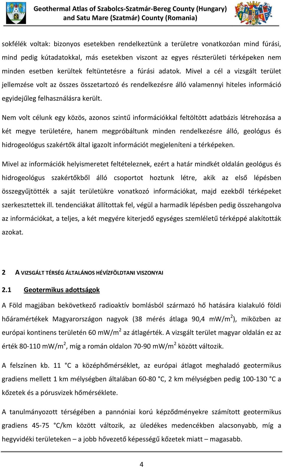 Mivel a cél a vizsgált terület jellemzése volt az összes összetartozó és rendelkezésre álló valamennyi hiteles információ egyidejűleg felhasználásra került.