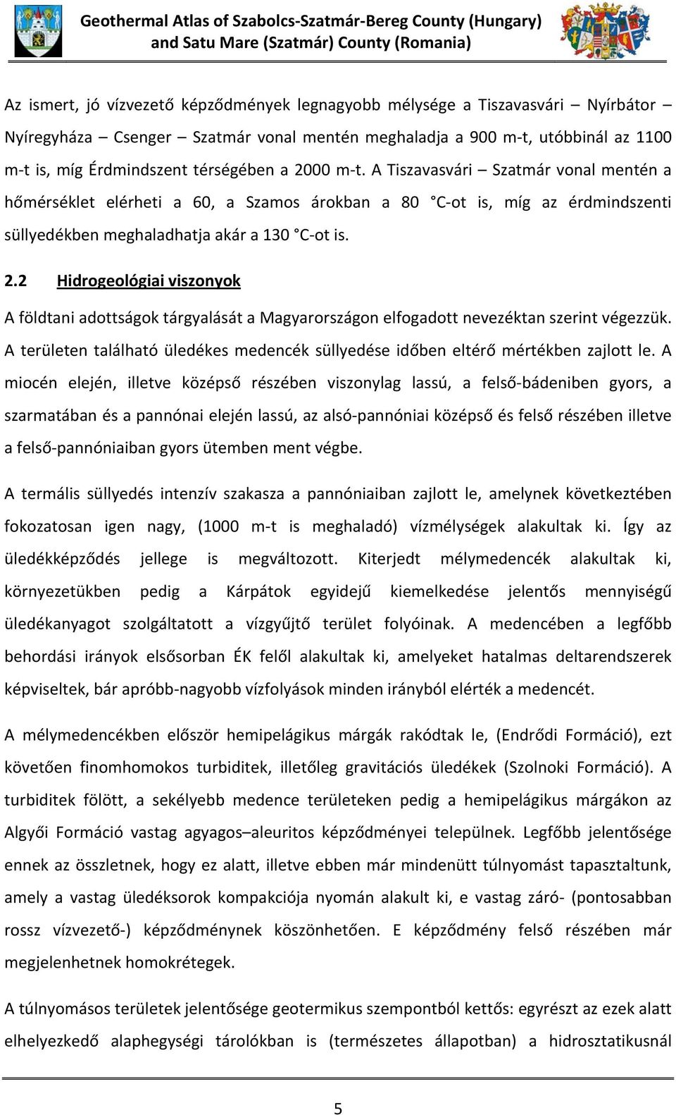 A Tiszavasvári Szatmár vonal mentén a hőmérséklet elérheti a 60, a Szamos árokban a 80 C ot is, míg az érdmindszenti süllyedékben meghaladhatja akár a 130 C ot is. 2.