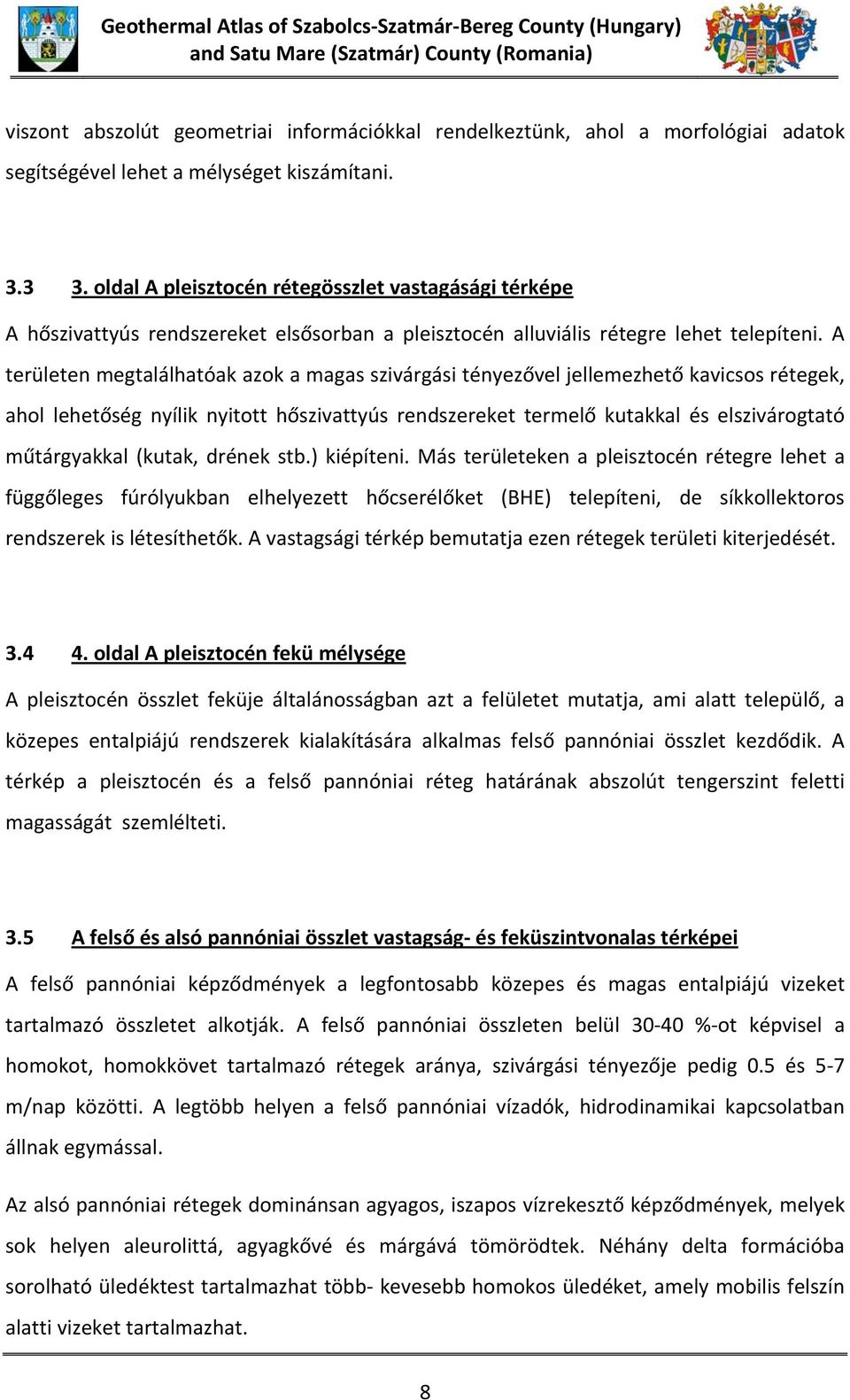 A területen megtalálhatóak azok a magas szivárgási tényezővel jellemezhető kavicsos rétegek, ahol lehetőség nyílik nyitott hőszivattyús rendszereket termelő kutakkal és elszivárogtató műtárgyakkal