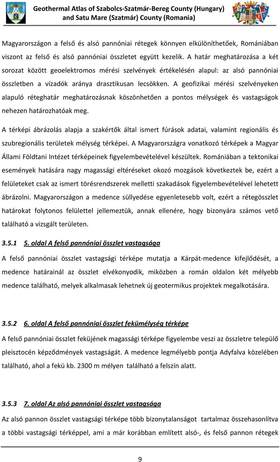 A határ meghatározása a két sorozat között geoelektromos mérési szelvények értékelésén alapul: az alsó pannóniai összletben a vízadók aránya drasztikusan lecsökken.