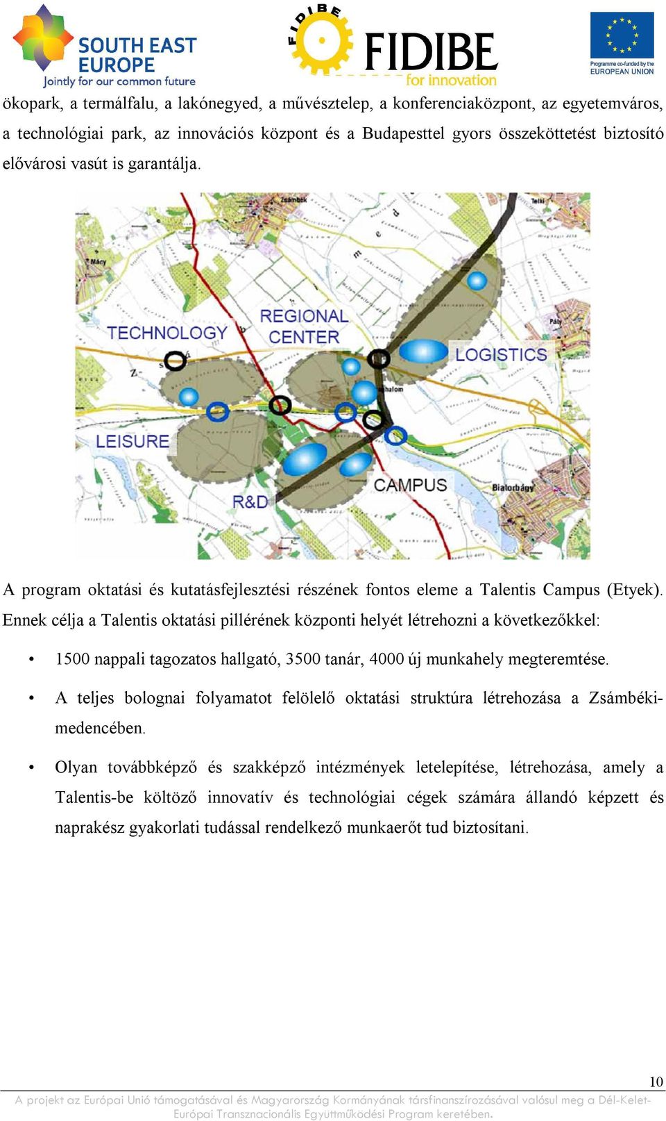 Ennek célja a Talentis oktatási pillérének központi helyét létrehozni a következőkkel: 1500 nappali tagozatos hallgató, 3500 tanár, 4000 új munkahely megteremtése.