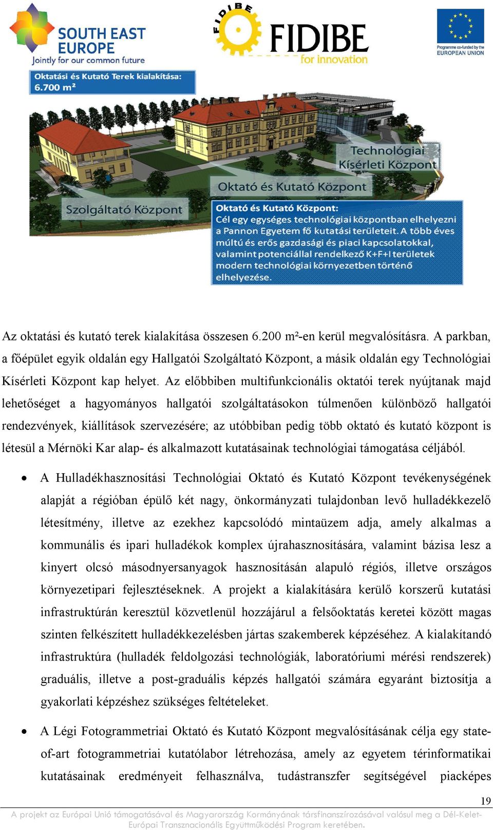 Az előbbiben multifunkcionális oktatói terek nyújtanak majd lehetőséget a hagyományos hallgatói szolgáltatásokon túlmenően különböző hallgatói rendezvények, kiállítások szervezésére; az utóbbiban