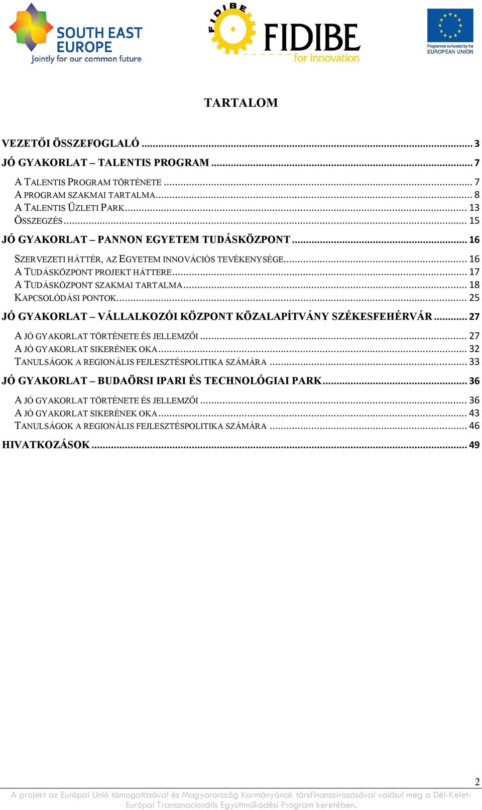 .. 18 KAPCSOLÓDÁSI PONTOK... 25 JÓ GYAKORLAT VÁLLALKOZÓI KÖZPONT KÖZALAPÍTVÁNY SZÉKESFEHÉRVÁR... 27 A JÓ GYAKORLAT TÖRTÉNETE ÉS JELLEMZŐI... 27 A JÓ GYAKORLAT SIKERÉNEK OKA.