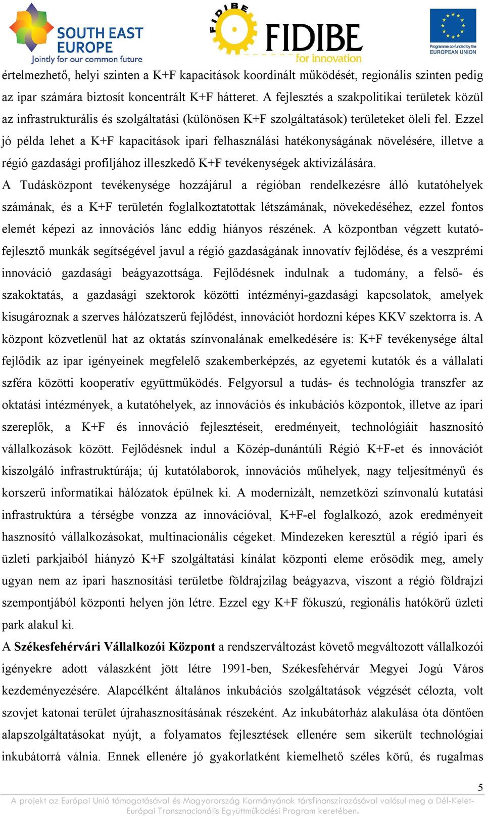 Ezzel jó példa lehet a K+F kapacitások ipari felhasználási hatékonyságának növelésére, illetve a régió gazdasági profiljához illeszkedő K+F tevékenységek aktivizálására.