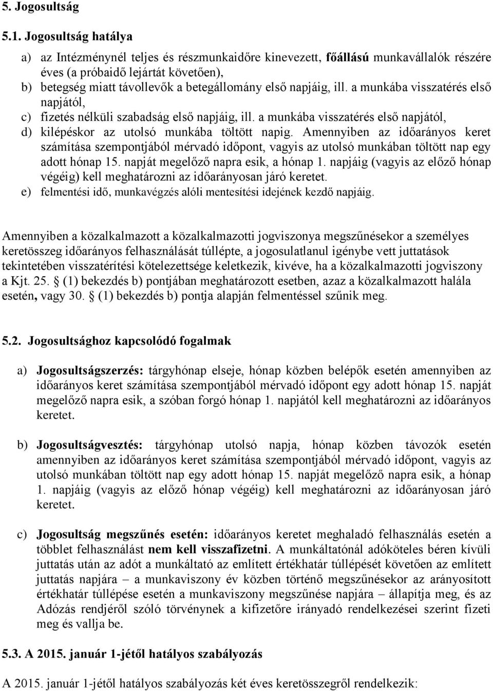 napjáig, ill. a munkába visszatérés első napjától, c) fizetés nélküli szabadság első napjáig, ill. a munkába visszatérés első napjától, d) kilépéskor az utolsó munkába töltött napig.