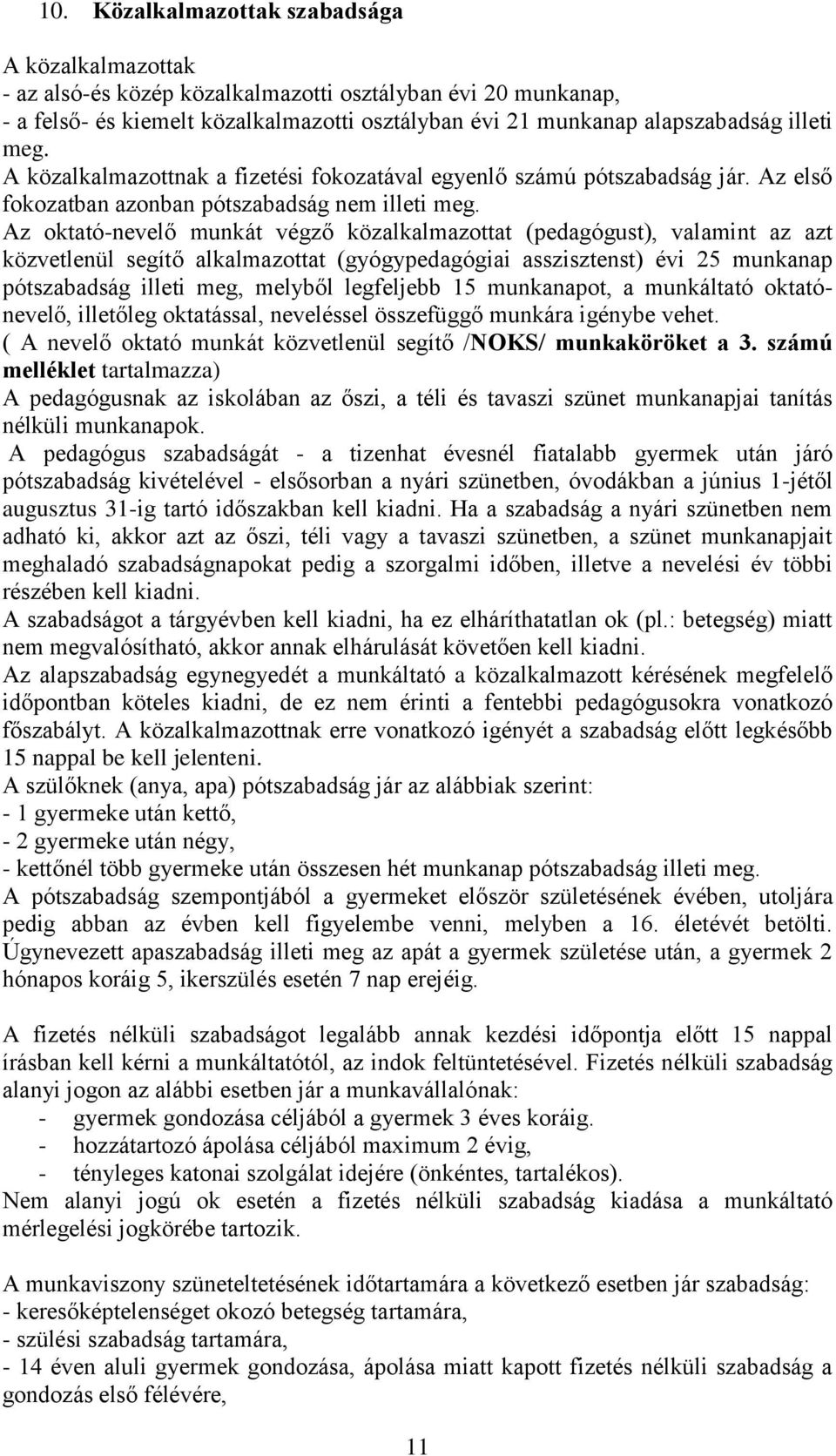 Az oktató-nevelő munkát végző közalkalmazottat (pedagógust), valamint az azt közvetlenül segítő alkalmazottat (gyógypedagógiai asszisztenst) évi 25 munkanap pótszabadság illeti meg, melyből