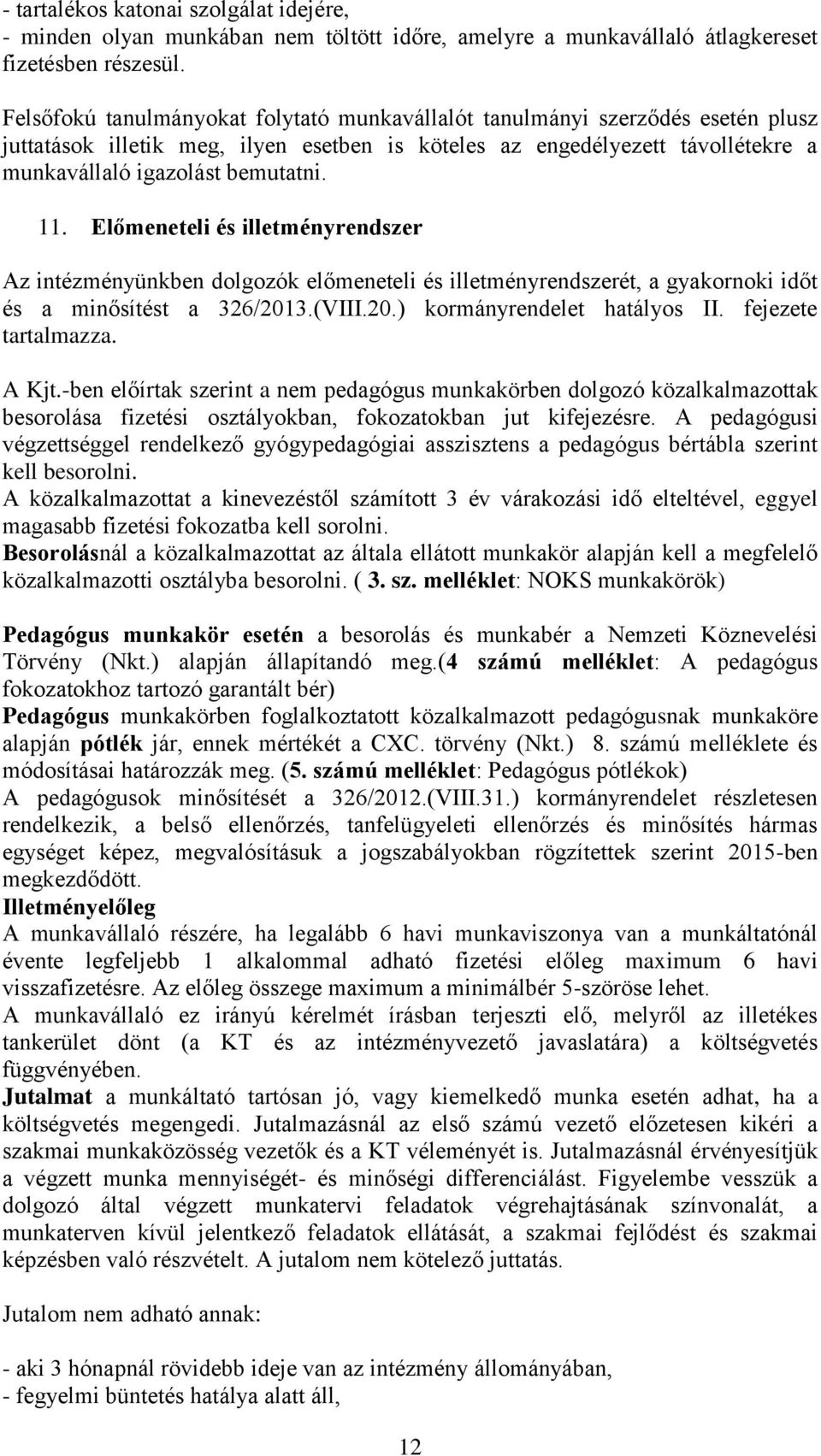 Előmeneteli és illetményrendszer Az intézményünkben dolgozók előmeneteli és illetményrendszerét, a gyakornoki időt és a minősítést a 326/2013.(VIII.20.) kormányrendelet hatályos II.