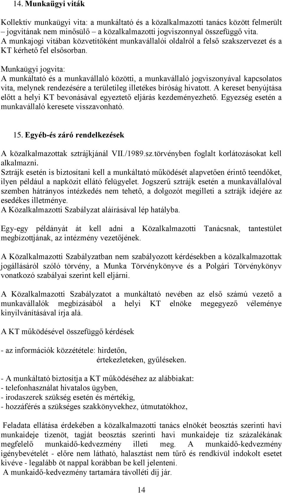 Munkaügyi jogvita: A munkáltató és a munkavállaló közötti, a munkavállaló jogviszonyával kapcsolatos vita, melynek rendezésére a területileg illetékes bíróság hivatott.