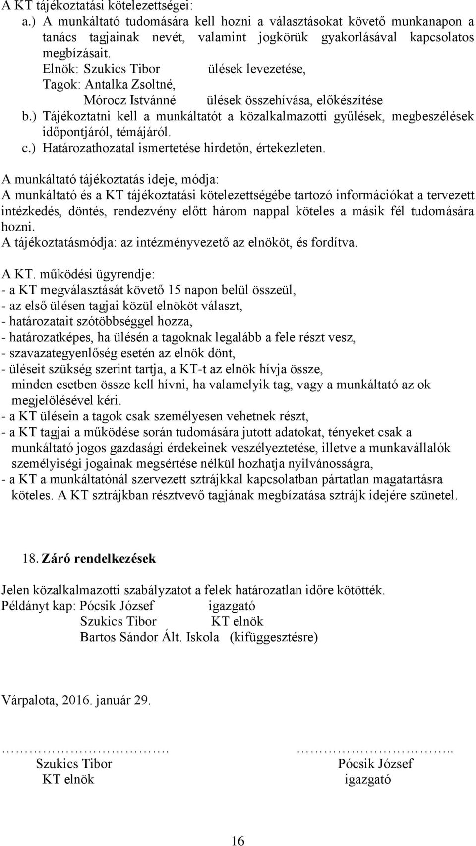 ) Tájékoztatni kell a munkáltatót a közalkalmazotti gyűlések, megbeszélések időpontjáról, témájáról. c.) Határozathozatal ismertetése hirdetőn, értekezleten.