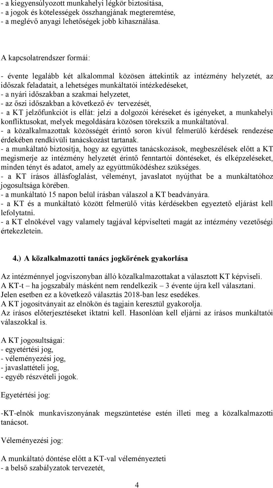 helyzetet, - az őszi időszakban a következő év tervezését, - a KT jelzőfunkciót is ellát: jelzi a dolgozói kéréseket és igényeket, a munkahelyi konfliktusokat, melyek megoldására közösen törekszik a