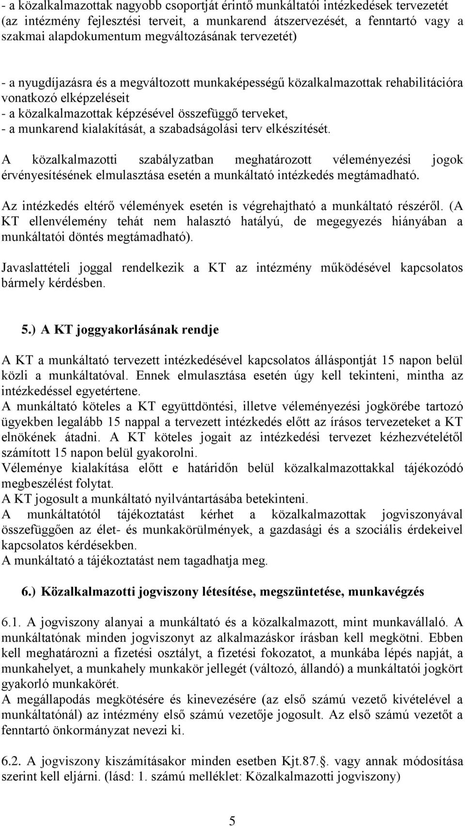 munkarend kialakítását, a szabadságolási terv elkészítését. A közalkalmazotti szabályzatban meghatározott véleményezési jogok érvényesítésének elmulasztása esetén a munkáltató intézkedés megtámadható.