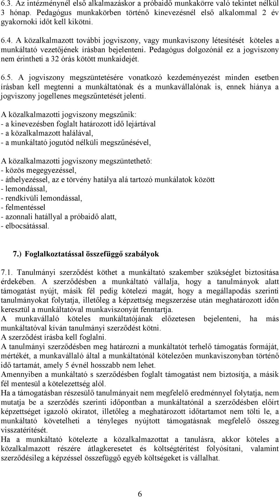 Pedagógus dolgozónál ez a jogviszony nem érintheti a 32 órás kötött munkaidejét. 6.5.