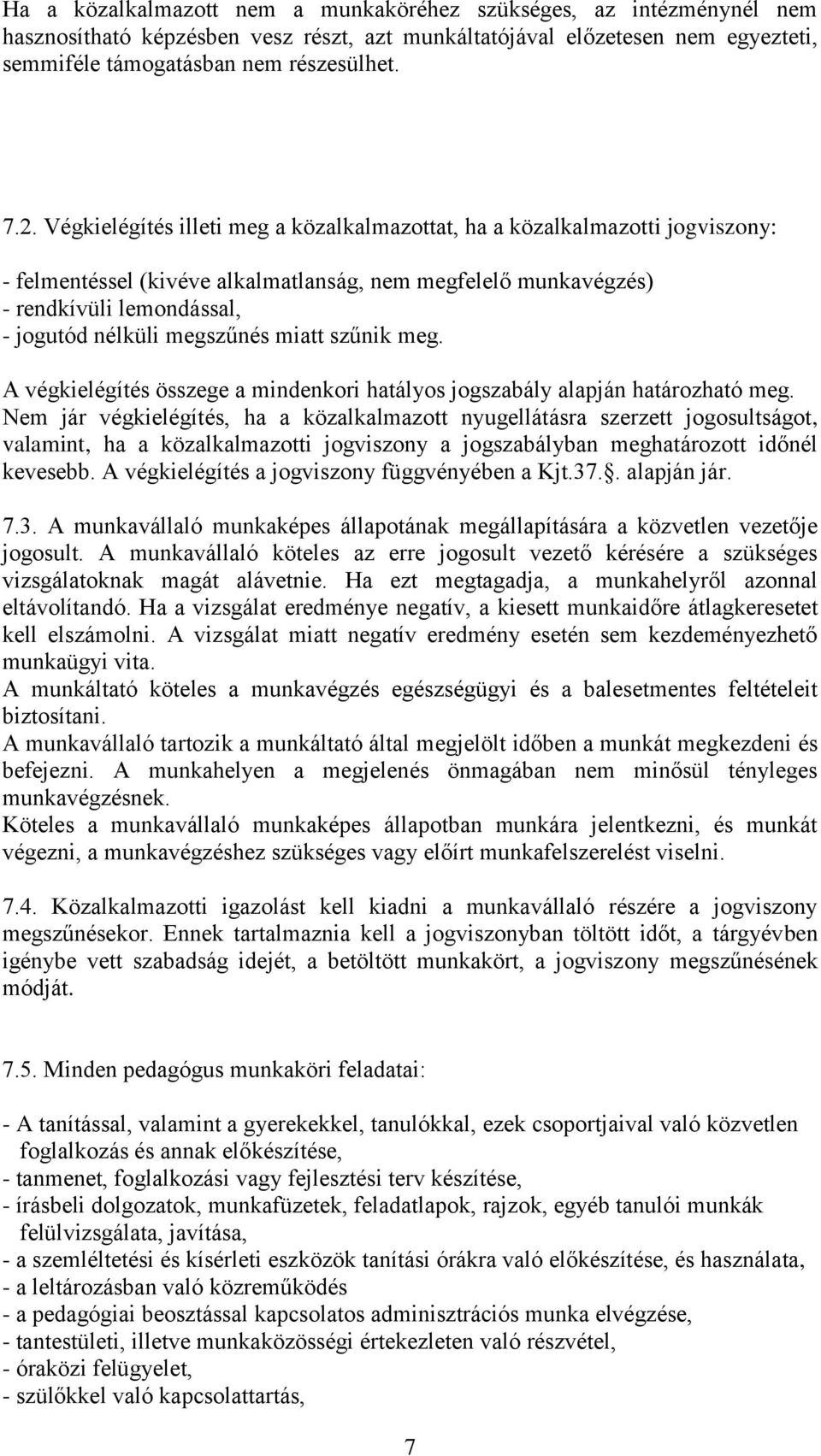 miatt szűnik meg. A végkielégítés összege a mindenkori hatályos jogszabály alapján határozható meg.