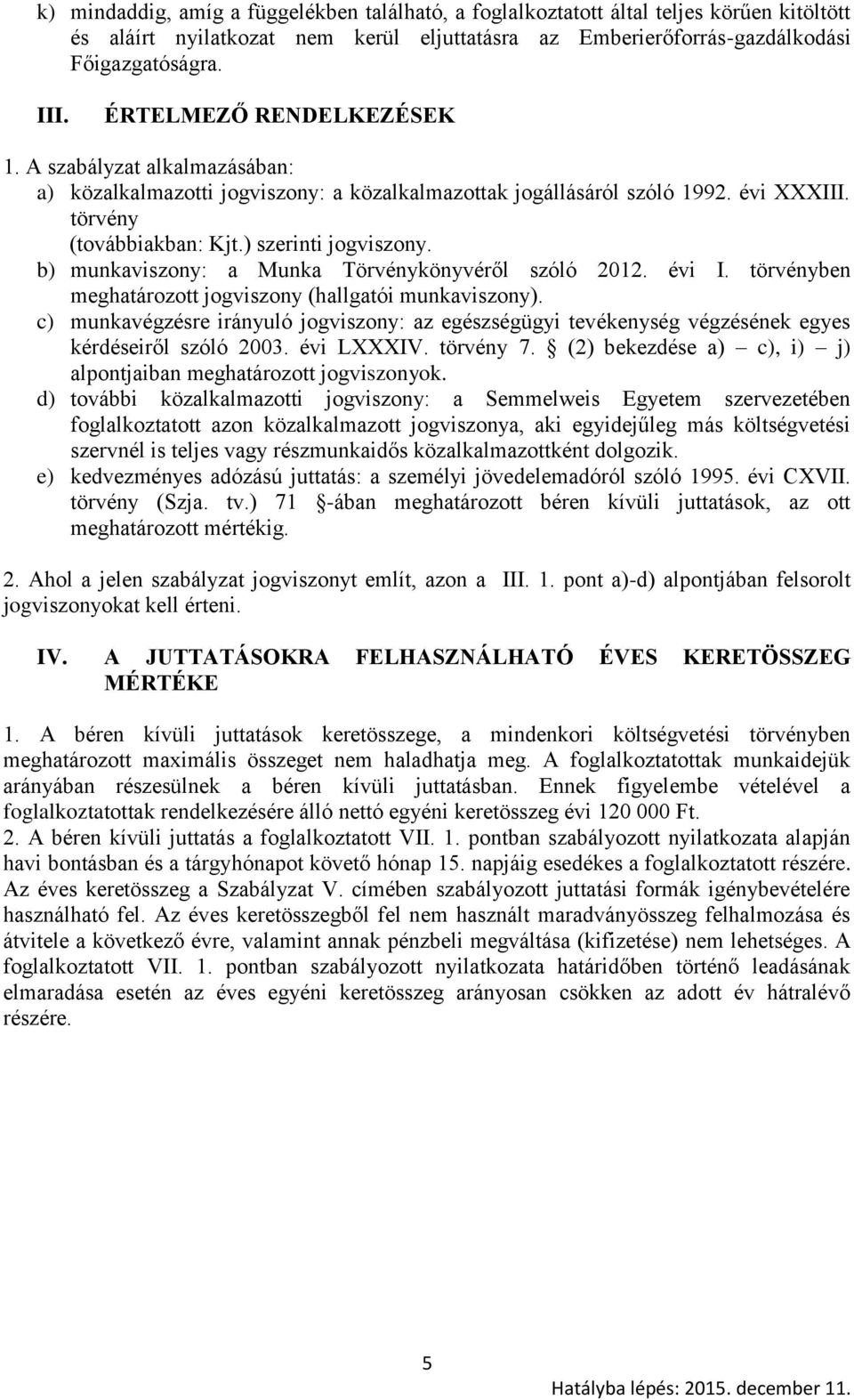b) munkaviszony: a Munka Törvénykönyvéről szóló 2012. évi I. törvényben meghatározott jogviszony (hallgatói munkaviszony).