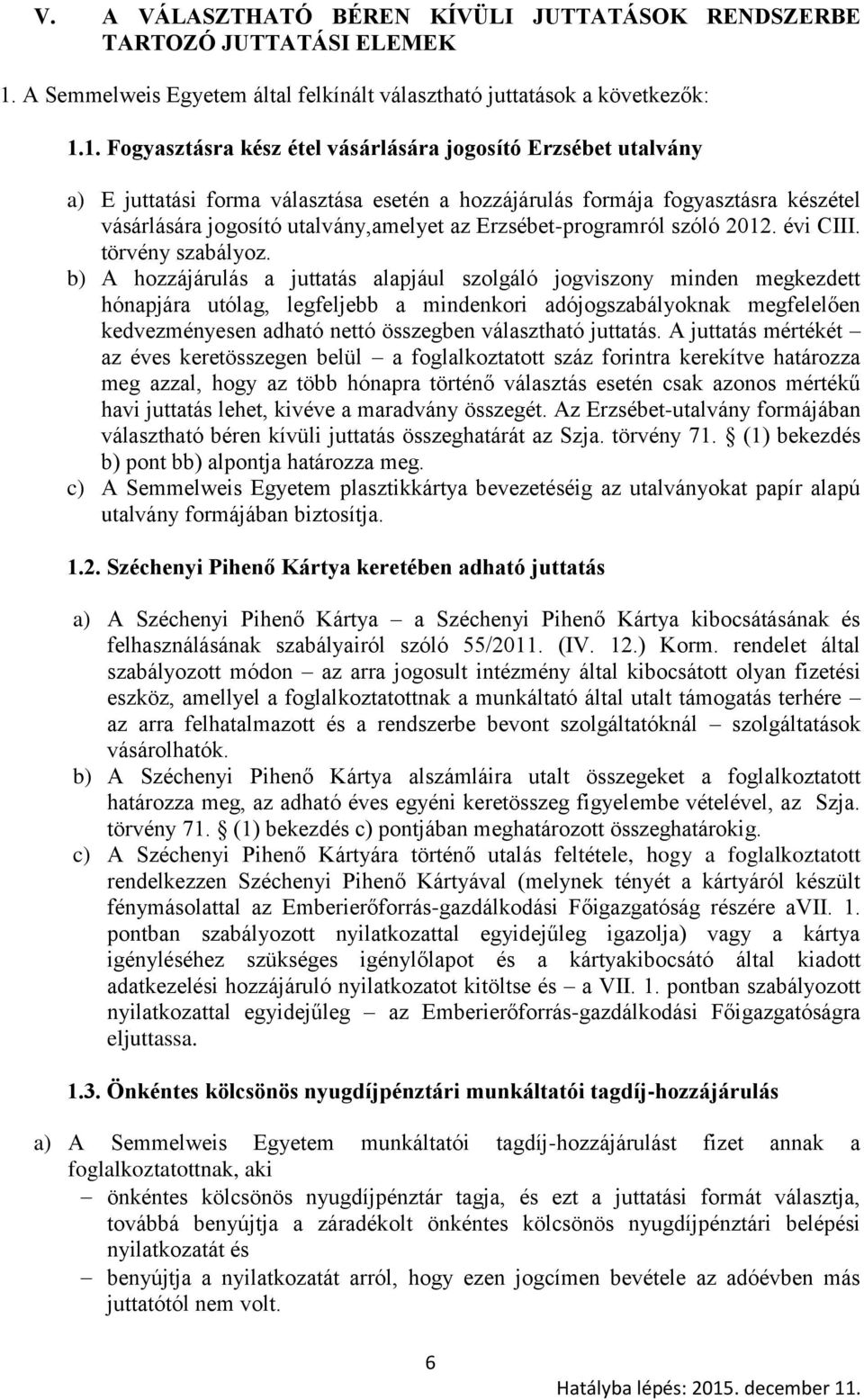 1. Fogyasztásra kész étel vásárlására jogosító Erzsébet utalvány a) E juttatási forma választása esetén a hozzájárulás formája fogyasztásra készétel vásárlására jogosító utalvány,amelyet az