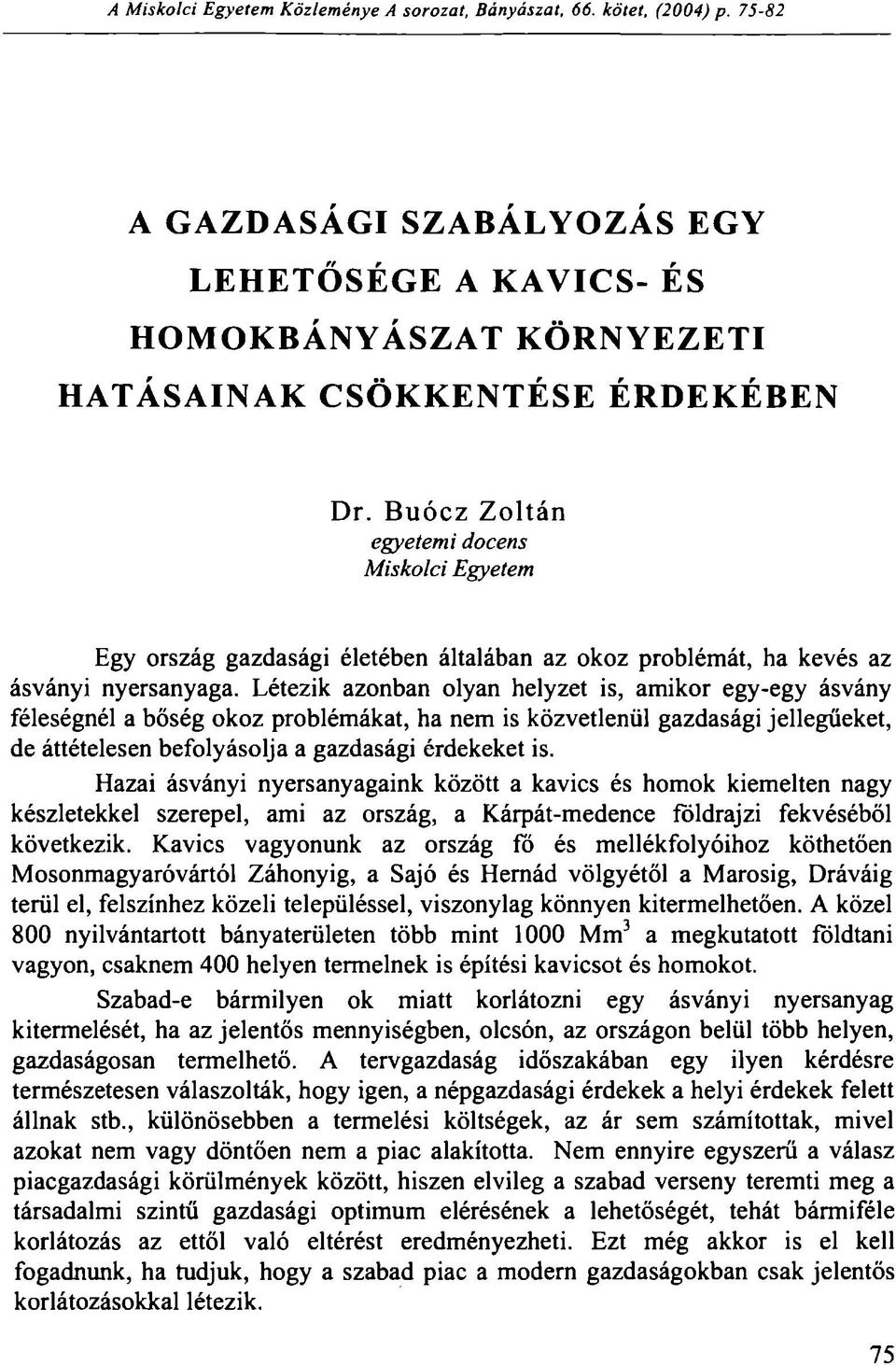 Létezik azonban olyan helyzet is, amikor egy-egy ásvány féleségnél a bőség okoz problémákat, ha nem is közvetlenül gazdasági jellegűeket, de áttételesen befolyásolja a gazdasági érdekeket is.