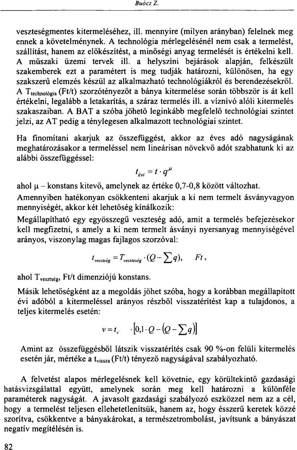 a helyszíni bejárások alapján, felkészült szakemberek ezt a paramétert is meg tudják határozni, különösen, ha egy szakszerű elemzés készül az alkalmazható technológiákról és berendezésekről.