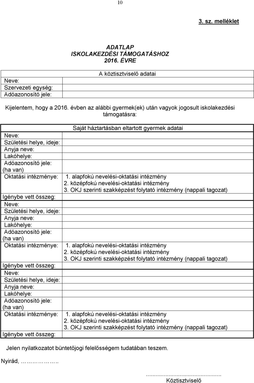 Neve: Születési helye, ideje: Anyja neve: Lakóhelye: Adóazonosító jele: (ha van) Oktatási intézménye: Igénybe vett összeg: Neve: Születési helye, ideje: Anyja neve: Lakóhelye: Adóazonosító jele: (ha