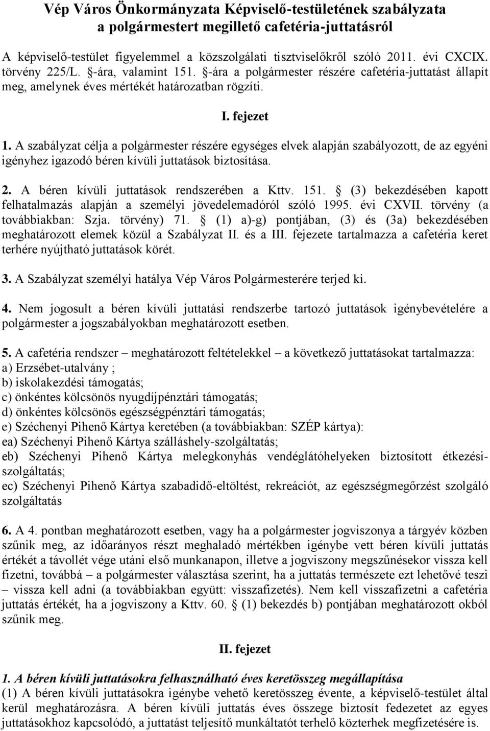 A szabályzat célja a polgármester részére egységes elvek alapján szabályozott, de az egyéni igényhez igazodó béren kívüli juttatások biztosítása. 2. A béren kívüli juttatások rendszerében a Kttv. 151.