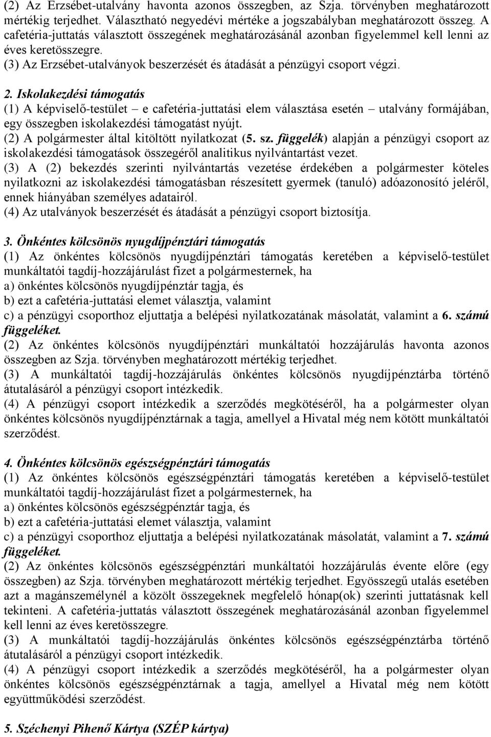 Iskolakezdési támogatás (1) A képviselő-testület e cafetéria-juttatási elem választása esetén utalvány formájában, egy összegben iskolakezdési támogatást nyújt.