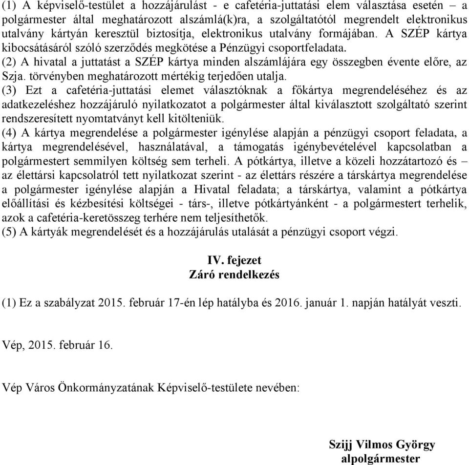 (2) A hivatal a juttatást a SZÉP kártya minden alszámlájára egy összegben évente előre, az Szja. törvényben meghatározott mértékig terjedően utalja.