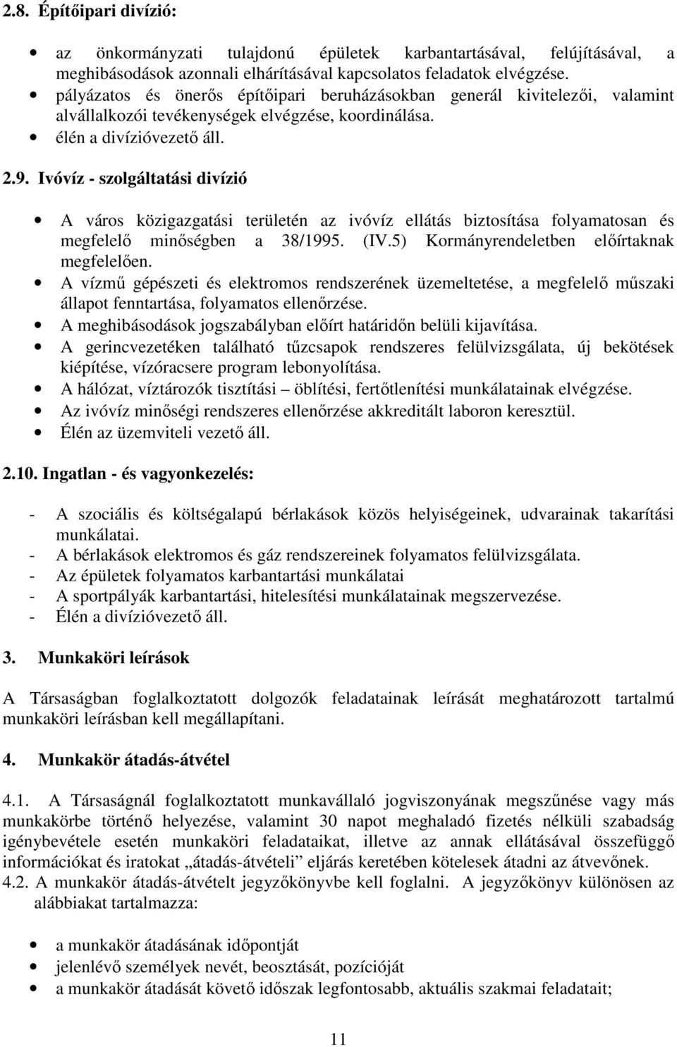 Ivóvíz - szolgáltatási divízió A város közigazgatási területén az ivóvíz ellátás biztosítása folyamatosan és megfelelı minıségben a 38/1995. (IV.5) Kormányrendeletben elıírtaknak megfelelıen.