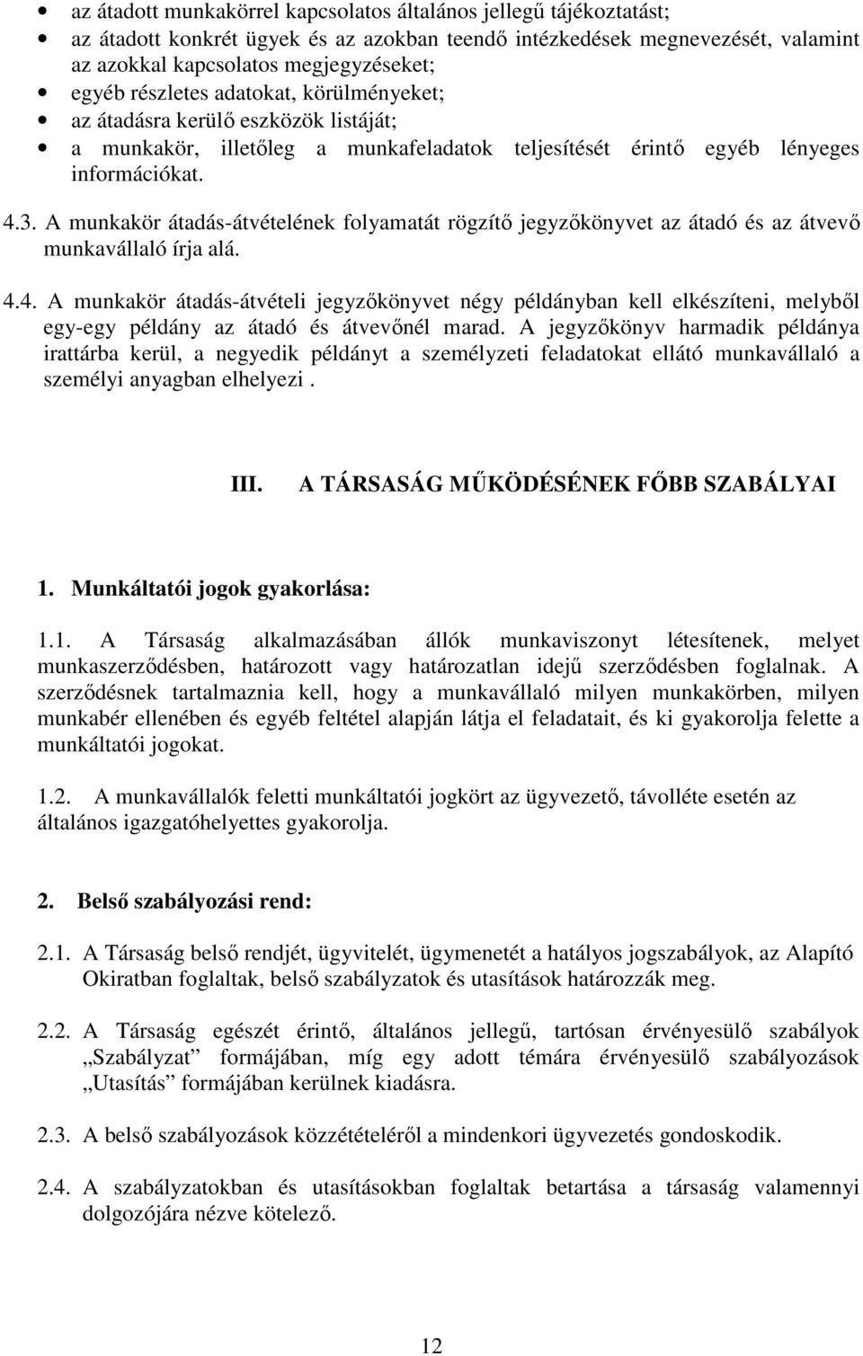 A munkakör átadás-átvételének folyamatát rögzítı jegyzıkönyvet az átadó és az átvevı munkavállaló írja alá. 4.