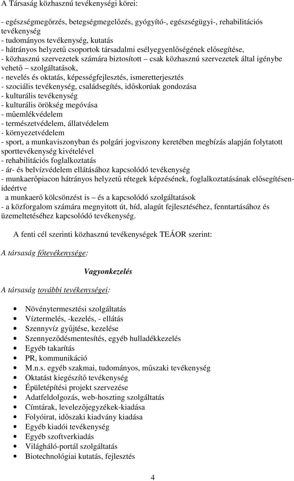 ismeretterjesztés - szociális tevékenység, családsegítés, idıskorúak gondozása - kulturális tevékenység - kulturális örökség megóvása - mőemlékvédelem - természetvédelem, állatvédelem -